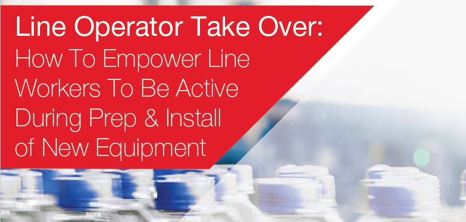 Line Operator Take Over: How To Empower Line Workers To Be Active During Preparation & Installation Of New Equipment
